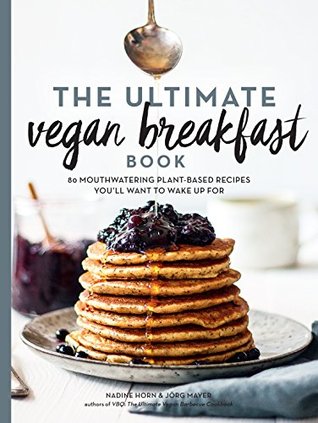 Read The Ultimate Vegan Breakfast Book: 80 Mouthwatering Plant-Based Recipes You'll Want to Wake Up For - Nadine Horn file in ePub