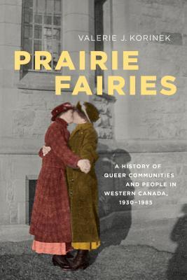 Full Download Prairie Fairies: A History of Queer Communities and People in Western Canada, 1930-1985 - Valerie Korinek file in PDF