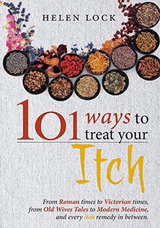 Download 101 Ways to Treat Your Itch: From Roman Times to Victorian Times, From Old Wives Tales to Modern Medicine, and Every Itch Remedy in Between - Helen Lock file in ePub