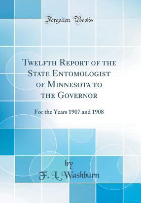 Read Twelfth Report of the State Entomologist of Minnesota to the Governor: For the Years 1907 and 1908 (Classic Reprint) - F L Washburn file in ePub