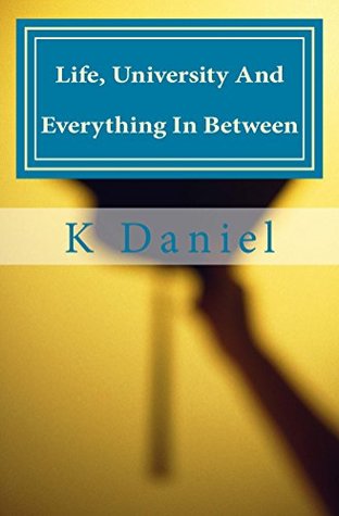 Read Life, University And Everything In Between: the modern man's guide to uni life and not cocking it all up - K Daniel file in ePub