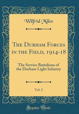 Read Online The Durham Forces in the Field, 1914-18, Vol. 2: The Service Battalions of the Durham Light Infantry (Classic Reprint) - Wilfrid Miles file in ePub