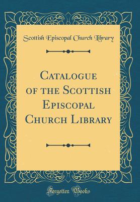 Read Catalogue of the Scottish Episcopal Church Library (Classic Reprint) - Scottish Episcopal Church Library file in PDF