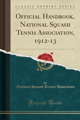 Read Official Handbook, National Squash Tennis Association, 1912-13 (Classic Reprint) - National Squash Tennis Association | ePub
