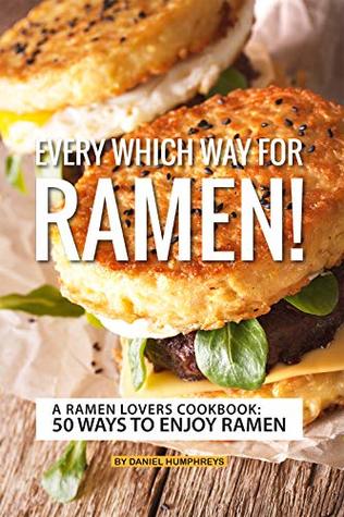 Read Every which Way for Ramen!: A Ramen Lovers Cookbook: 50 Ways to Enjoy Ramen - Daniel Humphreys | ePub