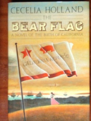 Full Download The Bear Flag: A Novel of the Birth of California - Cecelia Holland file in PDF