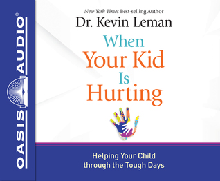 Read When Your Kid Is Hurting: Helping Your Child Through the Tough Days - Kevin Leman file in PDF