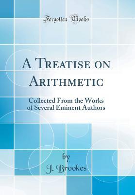 Read A Treatise on Arithmetic: Collected from the Works of Several Eminent Authors (Classic Reprint) - J Brookes | PDF