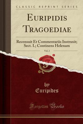 Full Download Euripidis Tragoediae, Vol. 2: Recensuit Et Commentariis Instruxit; Sect. I.; Continens Helenam (Classic Reprint) - Euripides file in ePub