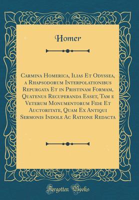 Full Download Carmina Homerica, Ilias Et Odyssea, a Rhapsodorum Interpolationibus Repurgata Et in Pristinam Formam, Quatenus Recuperanda Esset, Tam E Veterum Monumentorum Fide Et Auctoritate, Quam Ex Antiqui Sermonis Indole AC Ratione Redacta - Homer | ePub