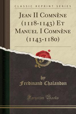 Read Jean II Comn�ne (1118-1143) Et Manuel I Comn�ne (1143-1180) (Classic Reprint) - Ferdinand Chalandon | ePub