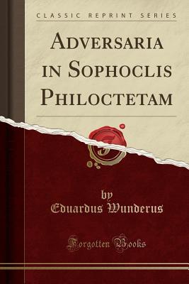 Download Adversaria in Sophoclis Philoctetam (Classic Reprint) - Eduardus Wunderus | ePub