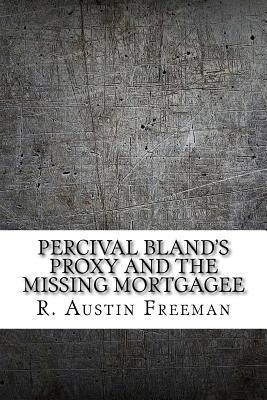 Read Percival Bland's Proxy and the Missing Mortgagee - R. Austin Freeman | PDF