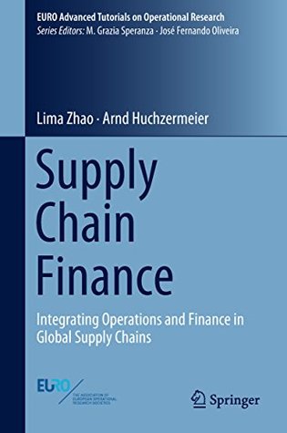 Download Supply Chain Finance: Integrating Operations and Finance in Global Supply Chains (EURO Advanced Tutorials on Operational Research) - Lima Zhao | PDF