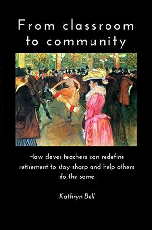 Download From Classroom to Community: How clever teachers can redefine retirement to stay sharp and help others do the same - Kathryn Bell file in ePub
