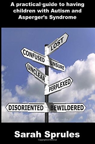 Full Download A practical guide to having children with Autism and Asperger's syndrome - Sarah Sprules file in PDF