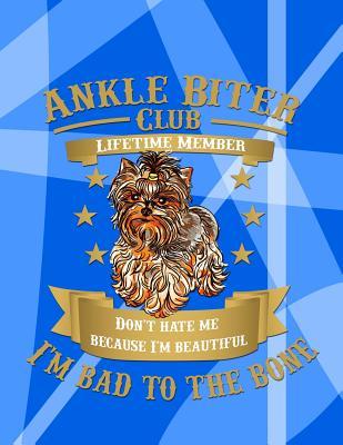 Read Online Ankle Biter Club Lifetime Member: Don't Hate Me Because I'm Beautiful, I'm Bad to the Bone - Yorkshire Terrier -  | PDF