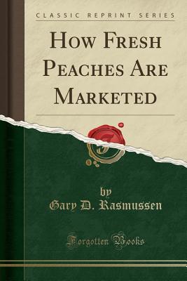 Full Download How Fresh Peaches Are Marketed (Classic Reprint) - Gary D Rasmussen file in ePub