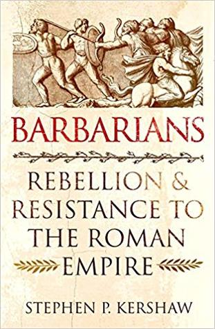 Full Download Barbarians: Rebellion and Resistance to the Roman Empire - Stephen P. Kershaw | PDF
