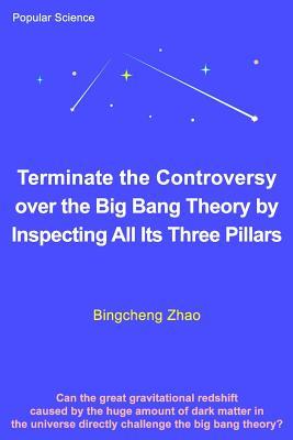 Download Terminate the Controversy Over the Big Bang Theory by Inspecting All Its Three Pillars - Bingcheng Zhao Ph D | ePub