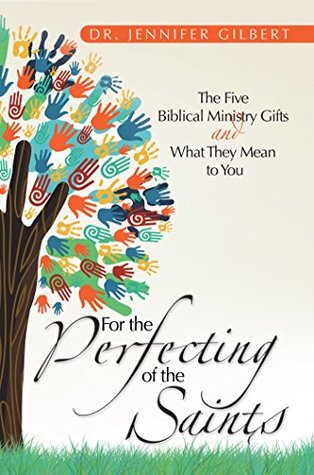 Full Download For the Perfecting of the Saints: The Five Biblical Ministry Gifts and What They Mean to You - Dr. Jennifer Gilbert file in PDF
