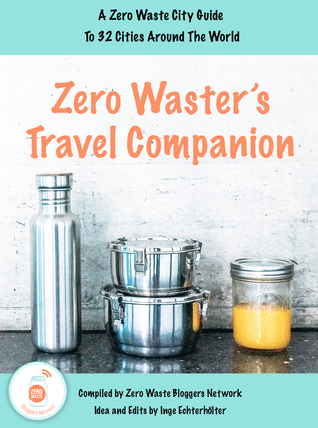 Read Zero Waster's Travel Companion: A Zero Waste City Guide to 32 Cities Around the World - Inge Echterhölter file in PDF