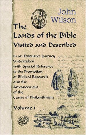 Download The Lands of the Bible Visited and Described in an Extensive Journey Undertaken with Special Reference to the Promotion of Biblical Research and the Advancement of the Cause of Philanthropy: Volume 1 - John Wilson file in ePub
