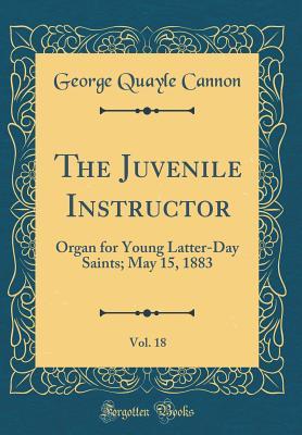 Read The Juvenile Instructor, Vol. 18: Organ for Young Latter-Day Saints; May 15, 1883 (Classic Reprint) - George Q. Cannon | ePub