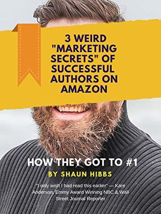 Read Online 3 Weird Marketing Secrets Of Successful Authors On Amazon: How They Got To #1 - Shaun Hibbs | PDF