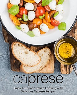 Full Download Caprese: Enjoy Authentic Italian Cooking with Delicious Caprese Recipes - BookSumo Press | ePub