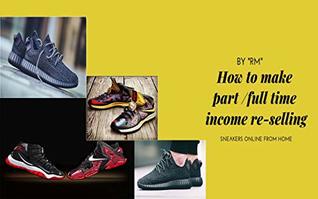 Read Online How To Make Part or Full Time Income Re Selling Sneakers From Home - Richie Means file in ePub