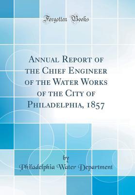 Read Annual Report of the Chief Engineer of the Water Works of the City of Philadelphia, 1857 (Classic Reprint) - Philadelphia Water Department | PDF