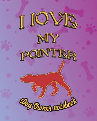 Download I Love My Pointer - Dog Owner Notebook: Doggy Style Designed Pages for Dog Owner to Note Training Log and Daily Adventures. - Crazy Dog Lover | ePub