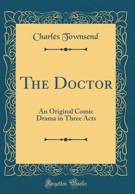Download The Doctor: An Original Comic Drama in Three Acts (Classic Reprint) - Charles Townsend file in ePub