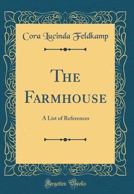 Read The Farmhouse: A List of References (Classic Reprint) - Cora Lucinda Feldkamp file in ePub