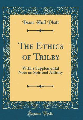 Read The Ethics of Trilby: With a Supplemental Note on Spiritual Affinity (Classic Reprint) - Isaac Hull Platt file in ePub