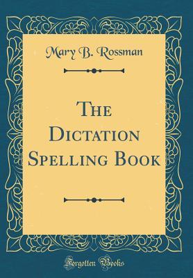 Download The Dictation Spelling Book (Classic Reprint) - Mary B. Rossman | ePub