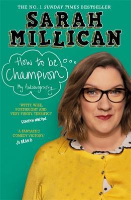 Read Online How to be Champion: The No.1 Sunday Times Bestselling Autobiography - Sarah Millican | PDF