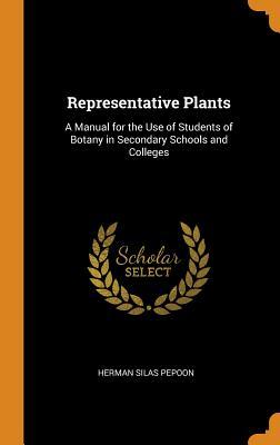 Download Representative Plants: A Manual for the Use of Students of Botany in Secondary Schools and Colleges - Herman Silas Pepoon file in PDF
