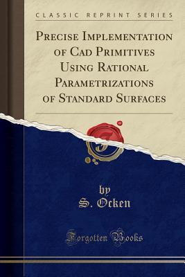 Full Download Precise Implementation of CAD Primitives Using Rational Parametrizations of Standard Surfaces (Classic Reprint) - S Ocken | PDF