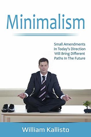 Read Online Minimalism: The Secret of Decluttering (Household, Efficiency, Mindfulness, Relationships) - William Kallisto | PDF