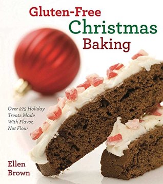 Read Online Gluten-Free Christmas Baking: Over 275 Holiday Treats Made with Flavor, Not Flour - Ellen Brown file in PDF