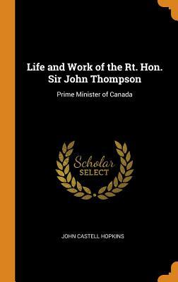 Download Life and Work of the Rt. Hon. Sir John Thompson: Prime Minister of Canada - John Castell Hopkins | ePub