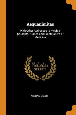 Full Download Aequanimitas: With Other Addresses to Medical Students, Nurses and Practitioners of Medicine - William Osler file in PDF