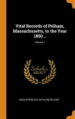 Full Download Vital Records of Pelham, Massachusetts, to the Year 1850 ..; Volume 1 - Pelham, MA | ePub