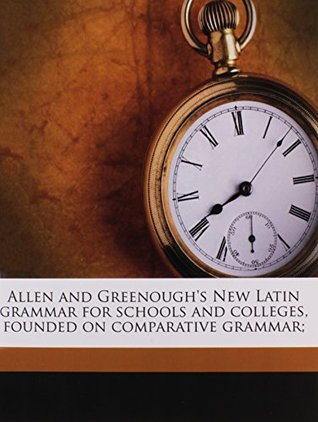 Full Download Allen and Greenough's New Latin grammar for schools and colleges, founded on comparative grammar; - Joseph Henry Allen | ePub