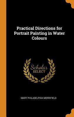Download Practical Directions for Portrait Painting in Water Colours - Mary Philadelphia Merrifield | PDF