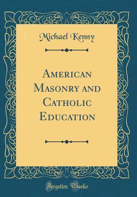 Full Download American Masonry and Catholic Education (Classic Reprint) - Michael Kenny | PDF