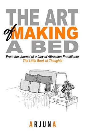 Read The Art of Making a Bed: From the Journal of a Law of Attraction Practitioner - Arjuna Noor file in PDF