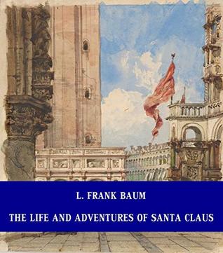 Download The Life and Adventures of Santa Claus [Unabridged Version & Active Table of Content] (ANNOTATED) - L. Frank Baum | ePub